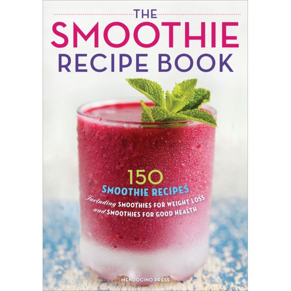 The Smoothie Recipe Book: 150 Smoothie Recipes Including Smoothies for Weight Lo